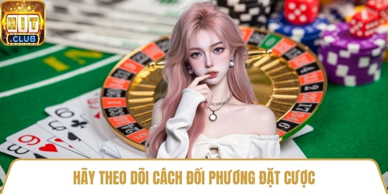 Hãy theo dõi cách đối phương đặt cược