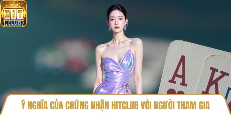 Ý nghĩa của chứng nhận HitClub với người tham gia